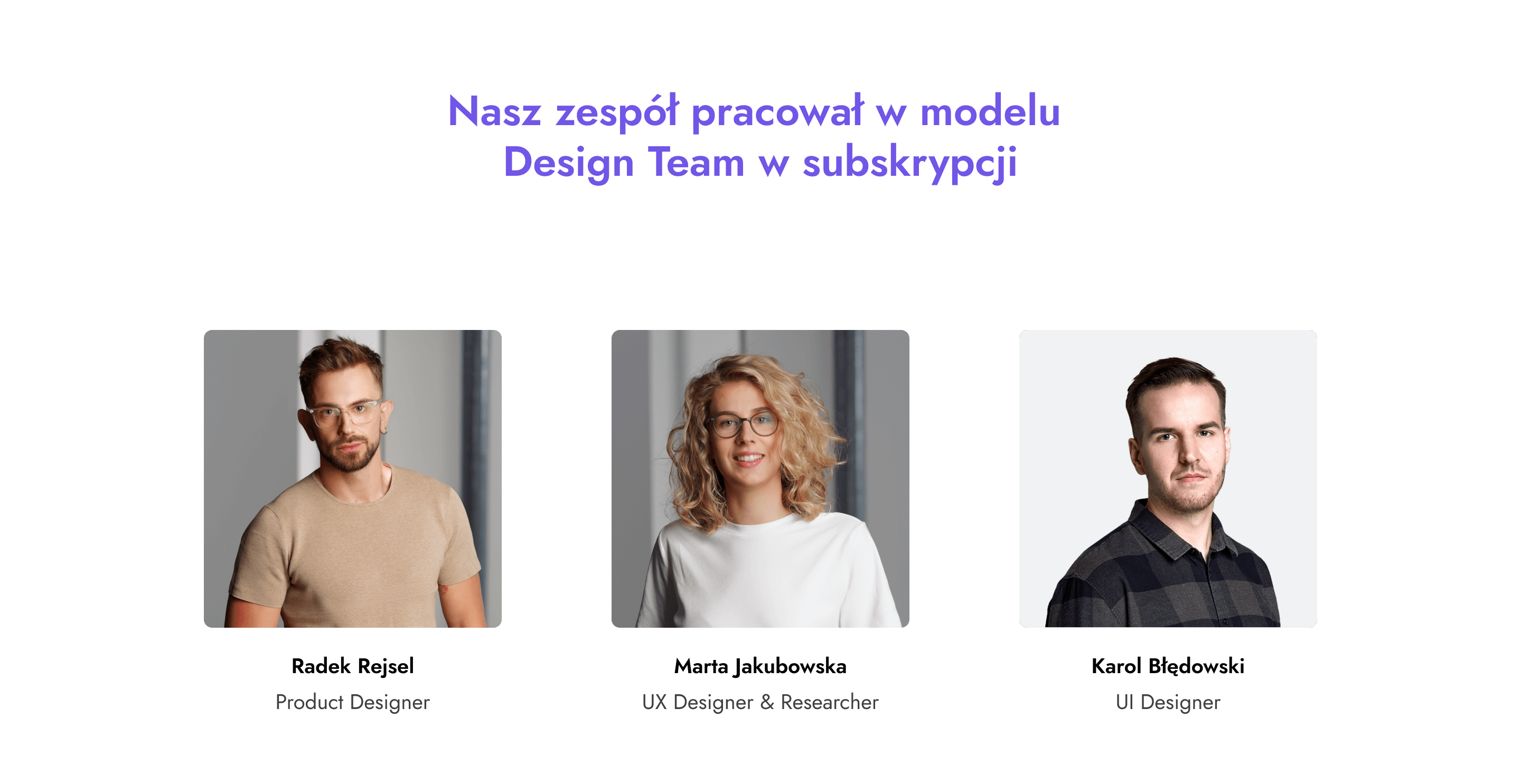 Skład naszego zespołu pracującego w modelu Design Team w subskrypcji: Radek Rejsel - Produkt Designer, Marta Jakubowska - UX Designer & Researcher, Karol Błędowski - UI Designer.