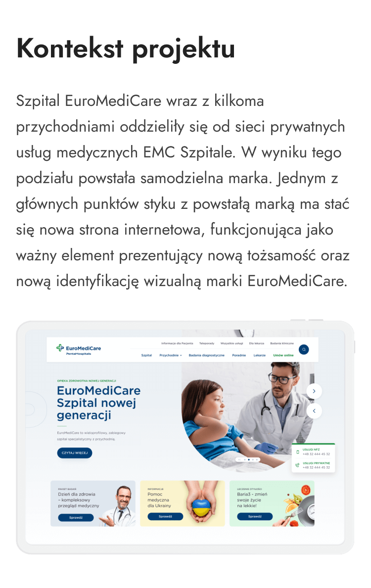 Kontekstem projektu było powstanie samodzielnej marki EuroMediCare. Jednym z głównych punktów styku z powstałą marką ma stać się nowa strona internetowa, prezentująca nową tożsamość oraz nową identyfikację wizualną marki EuroMediCare.
